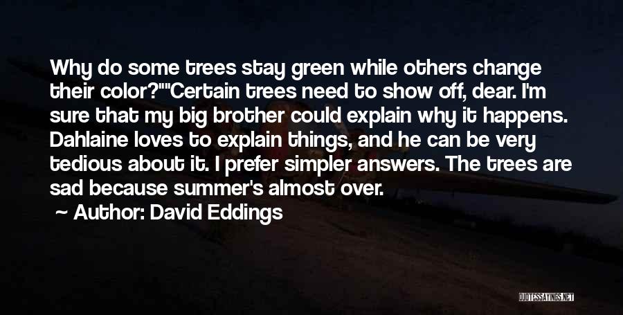 David Eddings Quotes: Why Do Some Trees Stay Green While Others Change Their Color?certain Trees Need To Show Off, Dear. I'm Sure That