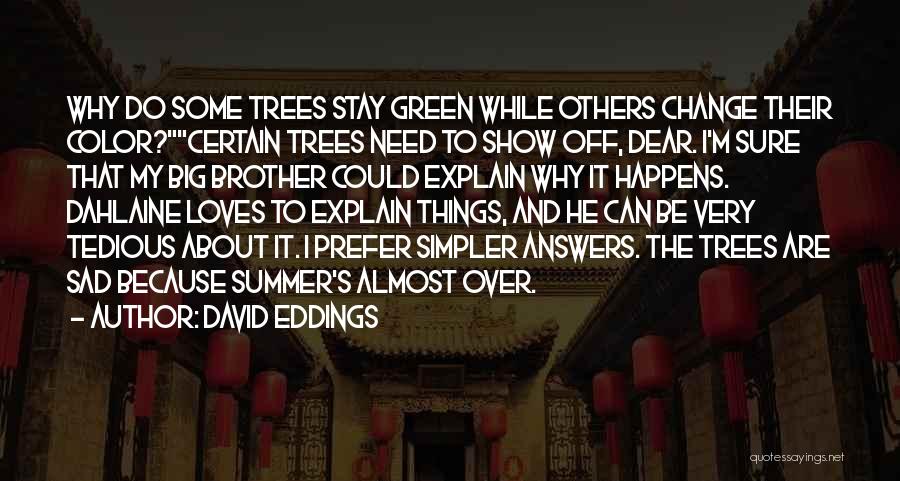 David Eddings Quotes: Why Do Some Trees Stay Green While Others Change Their Color?certain Trees Need To Show Off, Dear. I'm Sure That