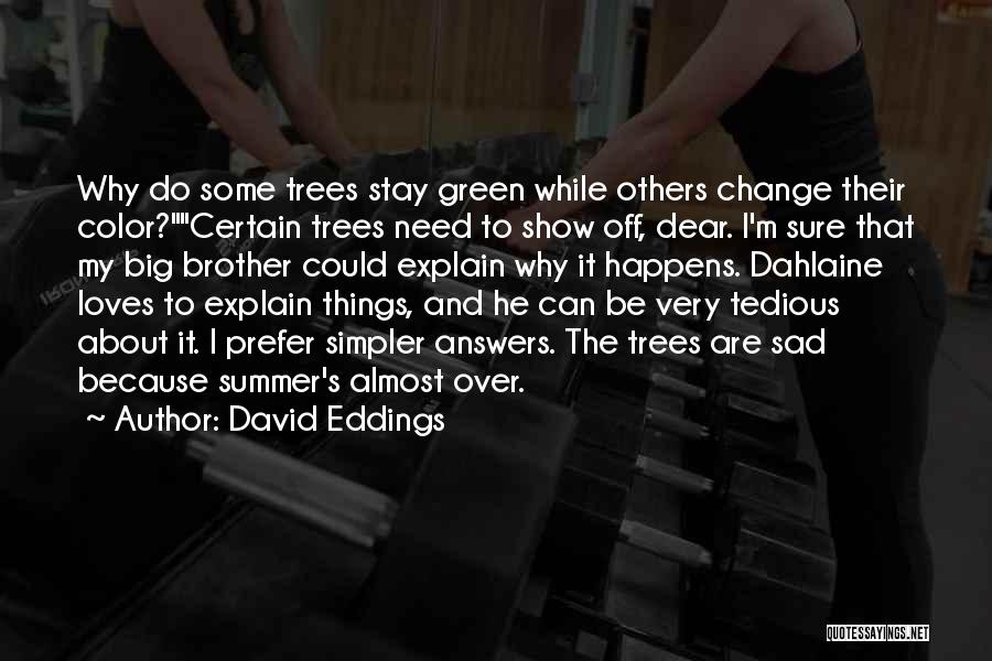 David Eddings Quotes: Why Do Some Trees Stay Green While Others Change Their Color?certain Trees Need To Show Off, Dear. I'm Sure That