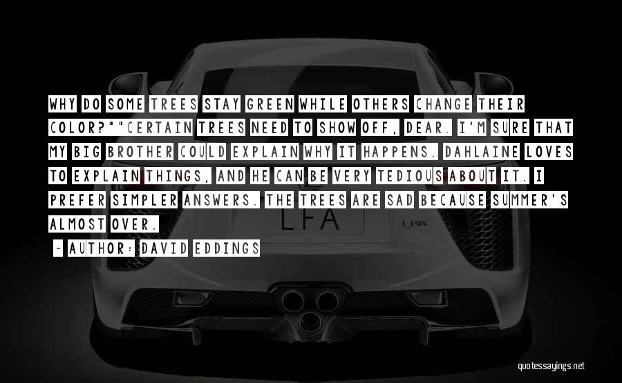David Eddings Quotes: Why Do Some Trees Stay Green While Others Change Their Color?certain Trees Need To Show Off, Dear. I'm Sure That