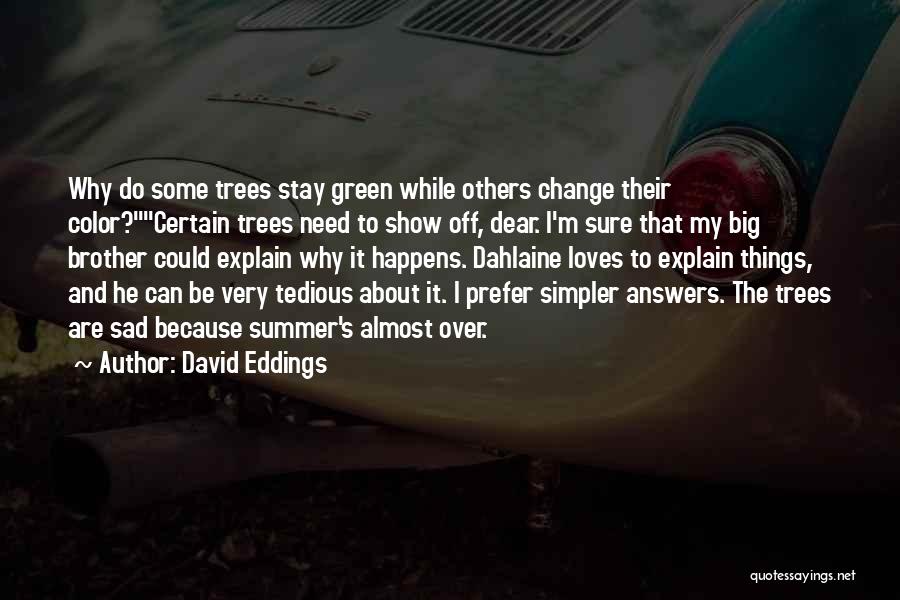 David Eddings Quotes: Why Do Some Trees Stay Green While Others Change Their Color?certain Trees Need To Show Off, Dear. I'm Sure That