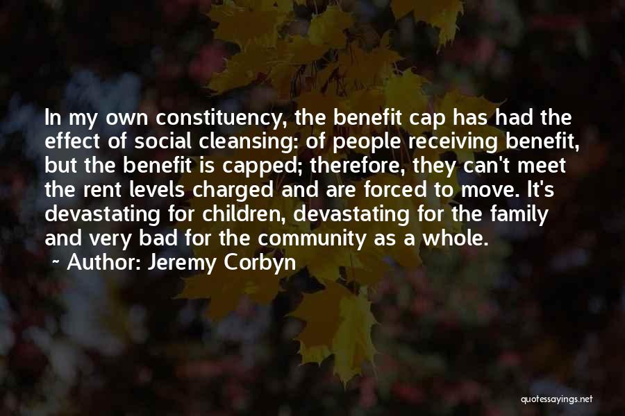 Jeremy Corbyn Quotes: In My Own Constituency, The Benefit Cap Has Had The Effect Of Social Cleansing: Of People Receiving Benefit, But The