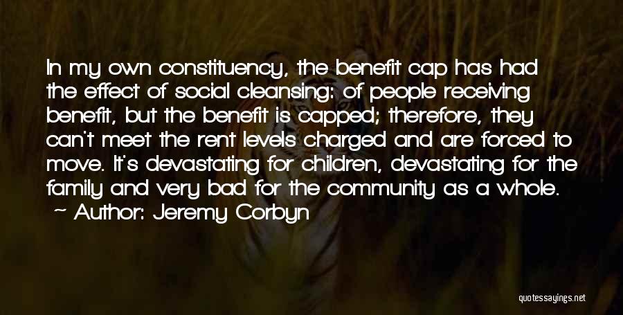 Jeremy Corbyn Quotes: In My Own Constituency, The Benefit Cap Has Had The Effect Of Social Cleansing: Of People Receiving Benefit, But The