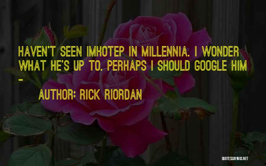 Rick Riordan Quotes: Haven't Seen Imhotep In Millennia. I Wonder What He's Up To. Perhaps I Should Google Him -