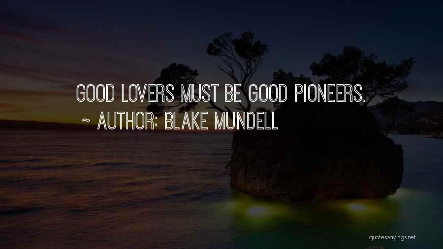 Blake Mundell Quotes: Good Lovers Must Be Good Pioneers.