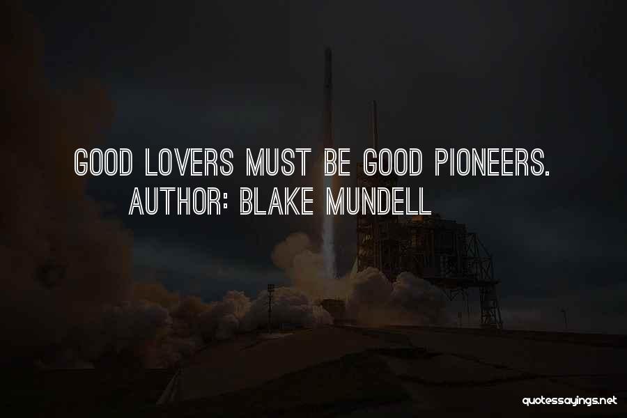 Blake Mundell Quotes: Good Lovers Must Be Good Pioneers.