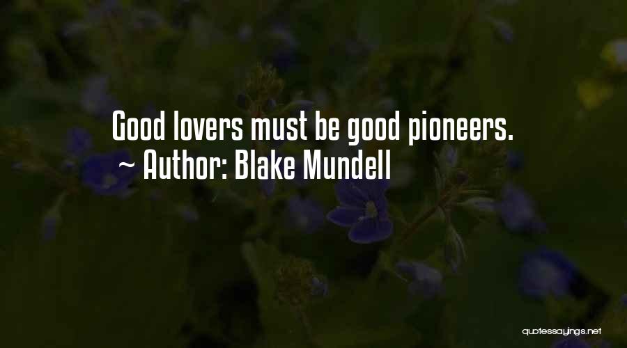 Blake Mundell Quotes: Good Lovers Must Be Good Pioneers.