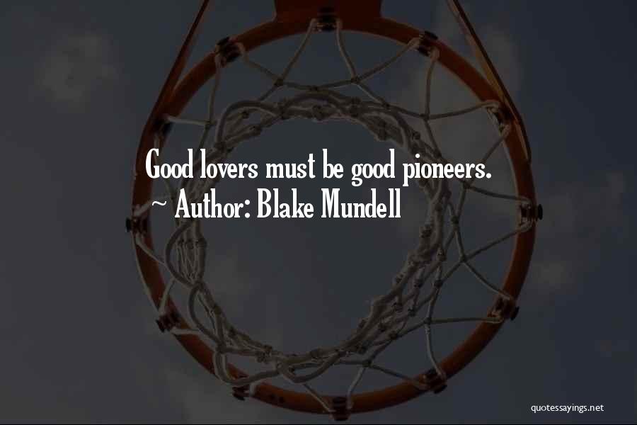Blake Mundell Quotes: Good Lovers Must Be Good Pioneers.