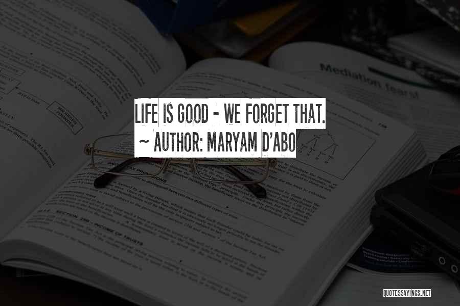 Maryam D'Abo Quotes: Life Is Good - We Forget That.