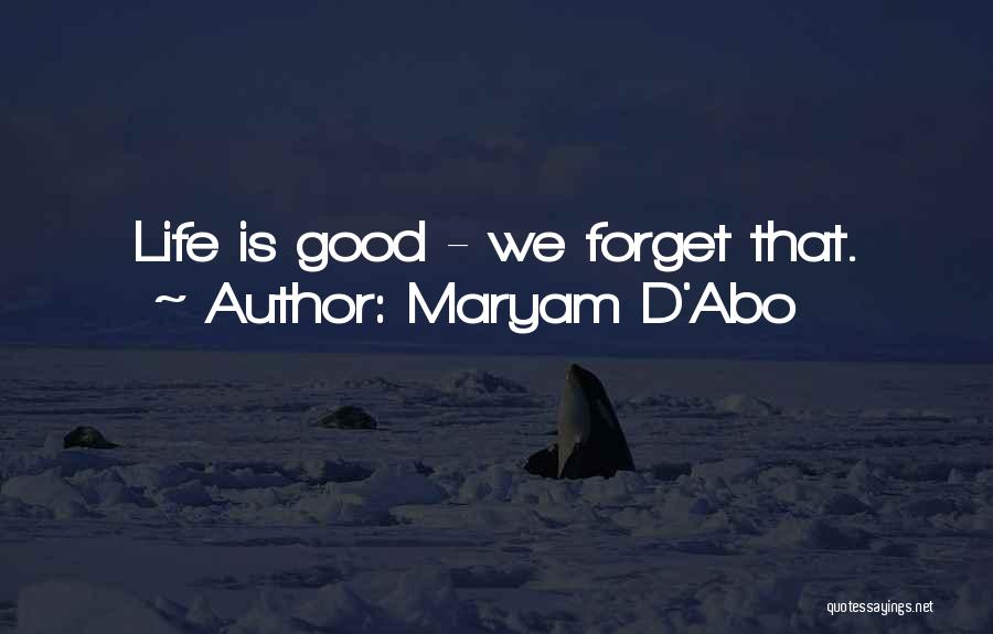 Maryam D'Abo Quotes: Life Is Good - We Forget That.