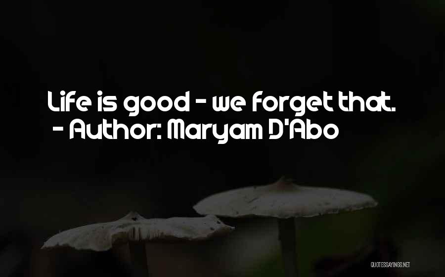 Maryam D'Abo Quotes: Life Is Good - We Forget That.