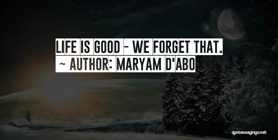 Maryam D'Abo Quotes: Life Is Good - We Forget That.