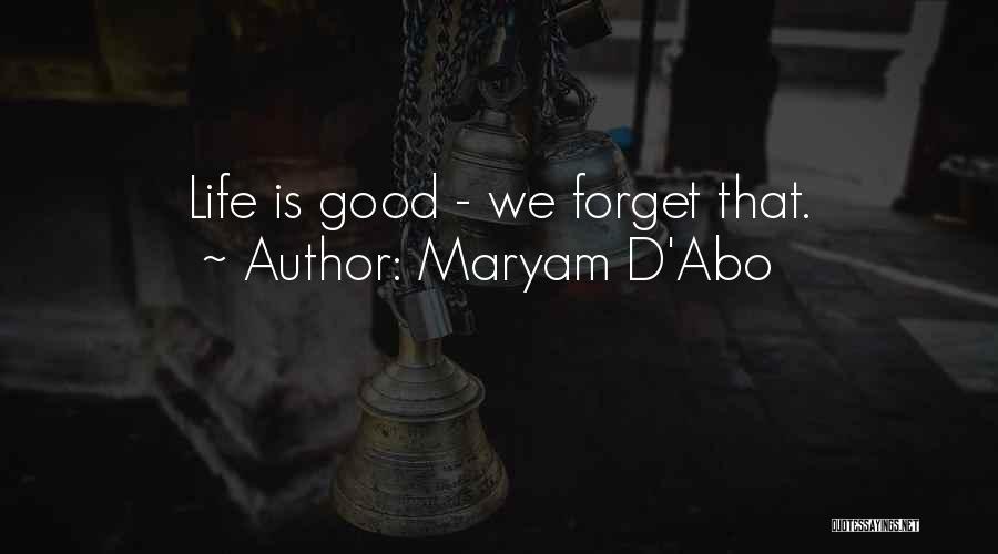 Maryam D'Abo Quotes: Life Is Good - We Forget That.