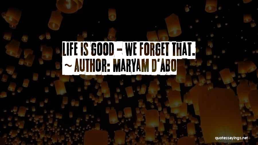 Maryam D'Abo Quotes: Life Is Good - We Forget That.