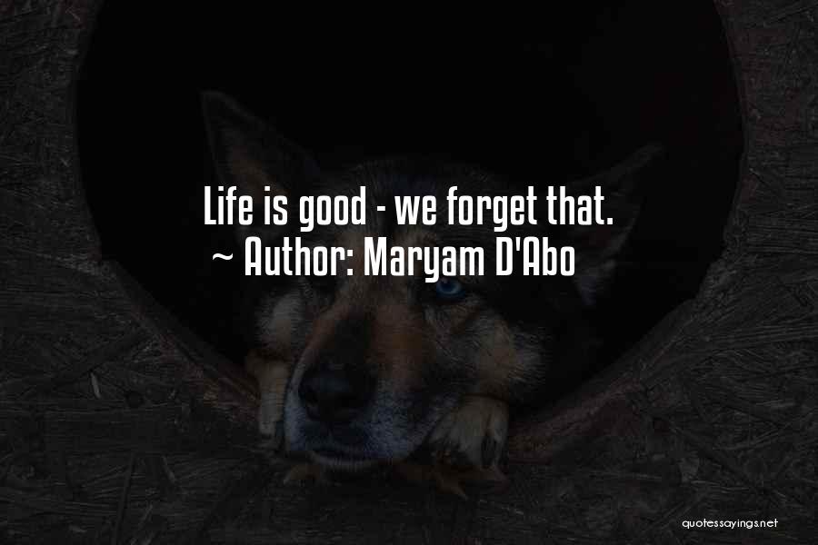 Maryam D'Abo Quotes: Life Is Good - We Forget That.