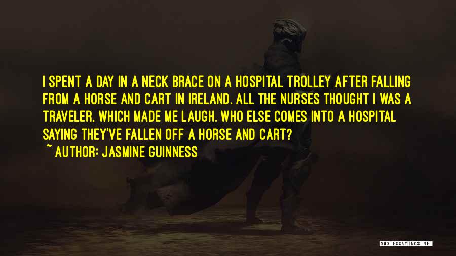 Jasmine Guinness Quotes: I Spent A Day In A Neck Brace On A Hospital Trolley After Falling From A Horse And Cart In