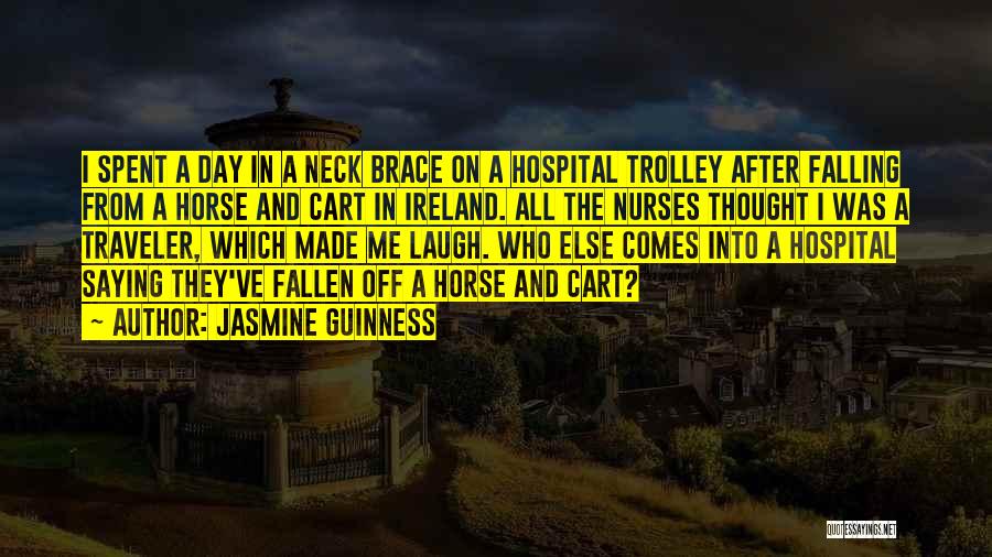 Jasmine Guinness Quotes: I Spent A Day In A Neck Brace On A Hospital Trolley After Falling From A Horse And Cart In