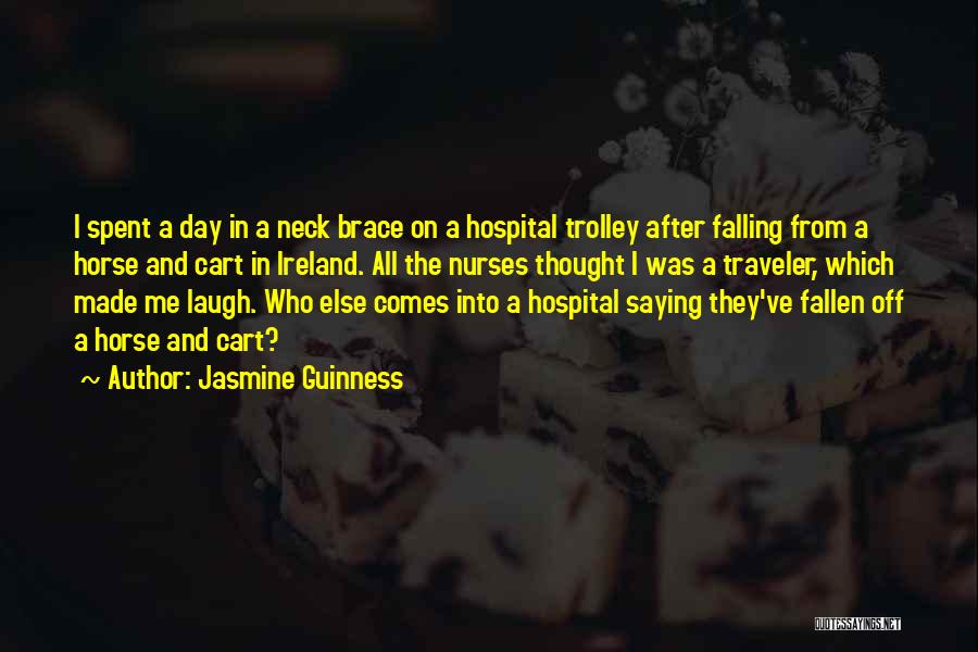 Jasmine Guinness Quotes: I Spent A Day In A Neck Brace On A Hospital Trolley After Falling From A Horse And Cart In