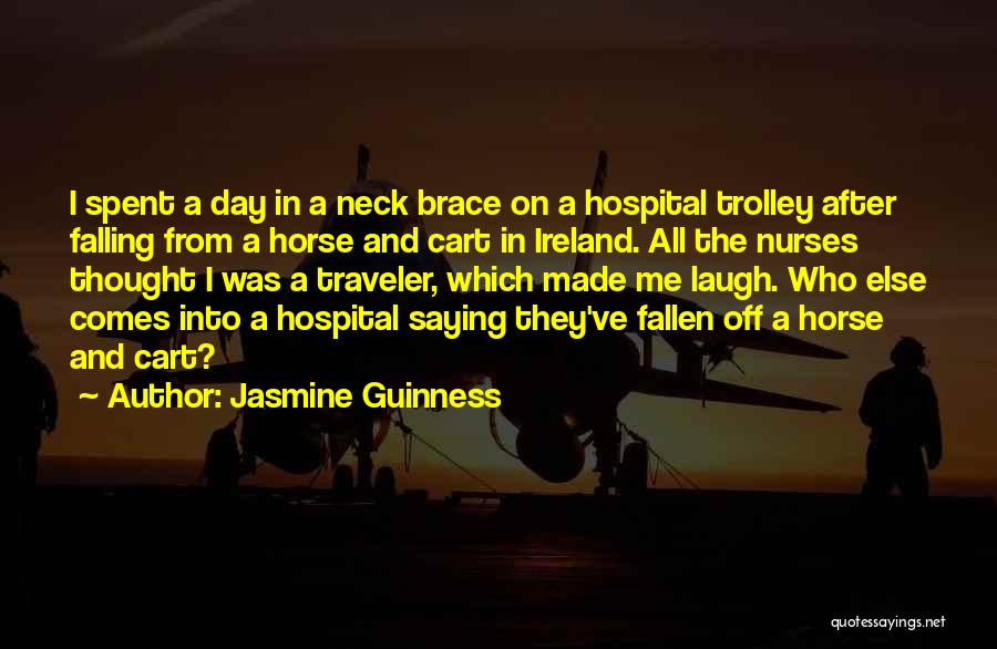 Jasmine Guinness Quotes: I Spent A Day In A Neck Brace On A Hospital Trolley After Falling From A Horse And Cart In