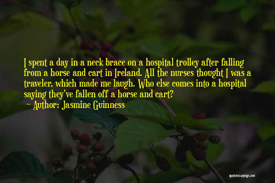 Jasmine Guinness Quotes: I Spent A Day In A Neck Brace On A Hospital Trolley After Falling From A Horse And Cart In