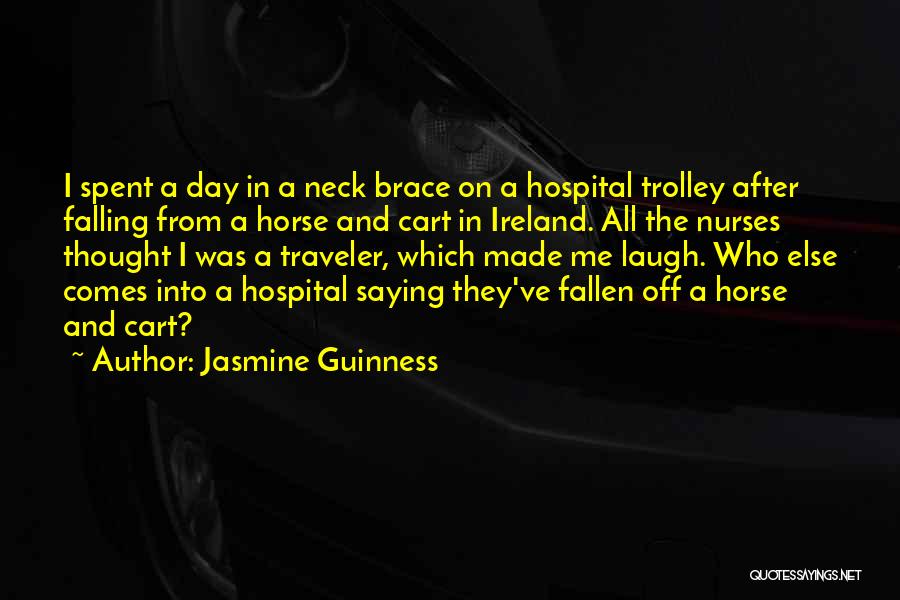 Jasmine Guinness Quotes: I Spent A Day In A Neck Brace On A Hospital Trolley After Falling From A Horse And Cart In