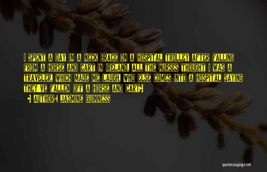 Jasmine Guinness Quotes: I Spent A Day In A Neck Brace On A Hospital Trolley After Falling From A Horse And Cart In