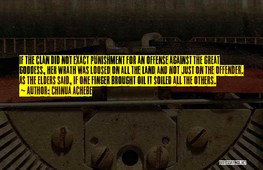 Chinua Achebe Quotes: If The Clan Did Not Exact Punishment For An Offense Against The Great Goddess, Her Wrath Was Loosed On All