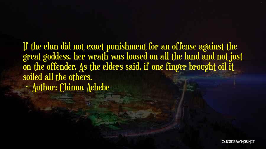 Chinua Achebe Quotes: If The Clan Did Not Exact Punishment For An Offense Against The Great Goddess, Her Wrath Was Loosed On All