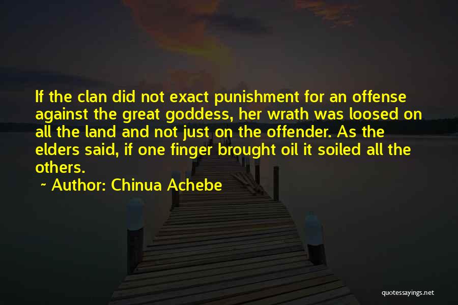 Chinua Achebe Quotes: If The Clan Did Not Exact Punishment For An Offense Against The Great Goddess, Her Wrath Was Loosed On All