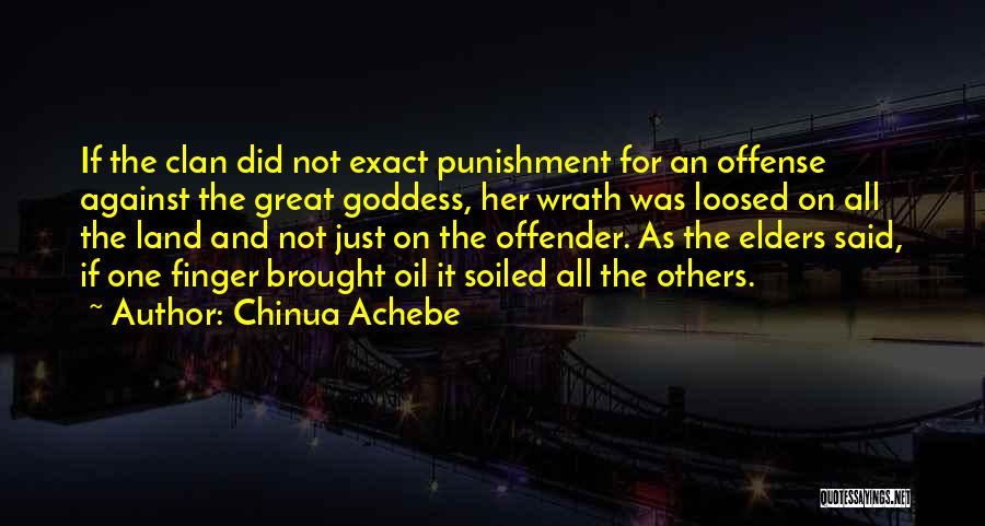 Chinua Achebe Quotes: If The Clan Did Not Exact Punishment For An Offense Against The Great Goddess, Her Wrath Was Loosed On All