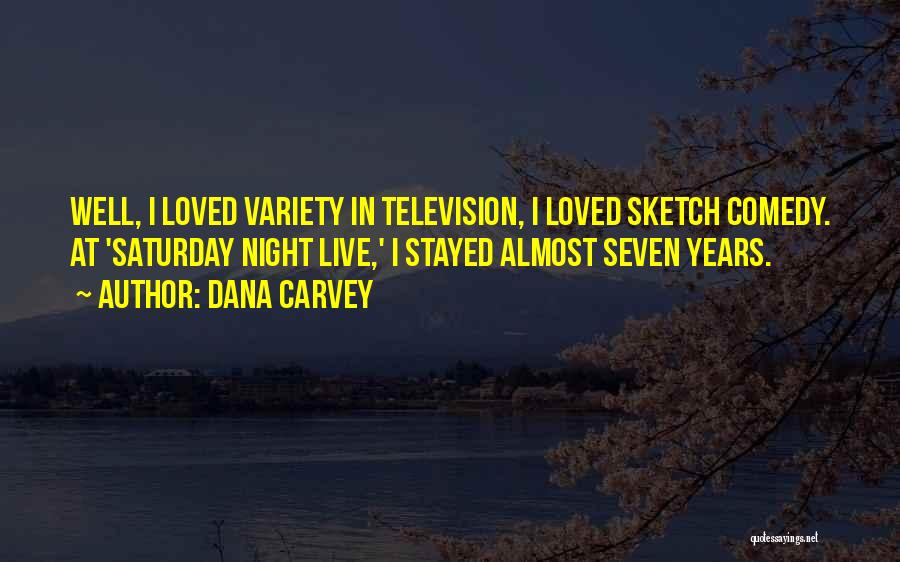 Dana Carvey Quotes: Well, I Loved Variety In Television, I Loved Sketch Comedy. At 'saturday Night Live,' I Stayed Almost Seven Years.