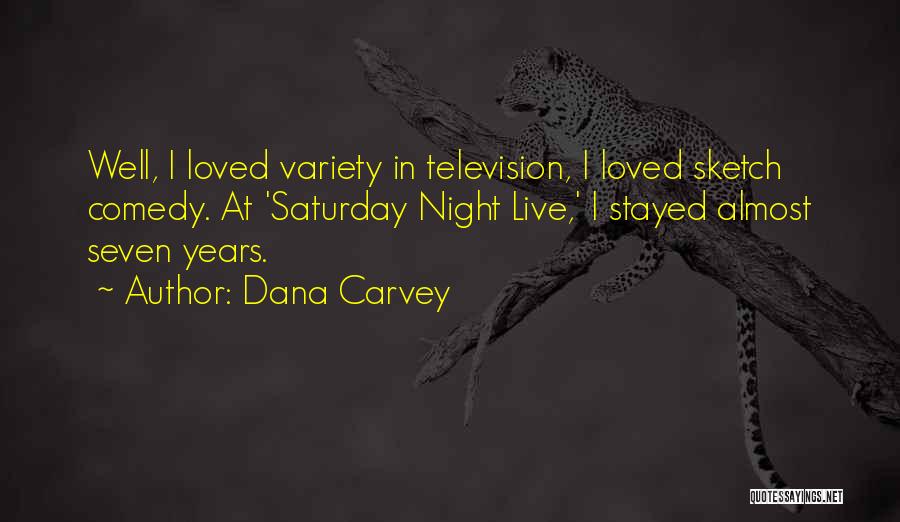 Dana Carvey Quotes: Well, I Loved Variety In Television, I Loved Sketch Comedy. At 'saturday Night Live,' I Stayed Almost Seven Years.
