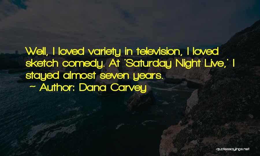 Dana Carvey Quotes: Well, I Loved Variety In Television, I Loved Sketch Comedy. At 'saturday Night Live,' I Stayed Almost Seven Years.