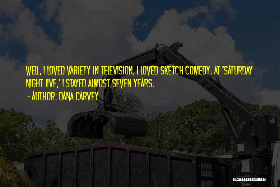 Dana Carvey Quotes: Well, I Loved Variety In Television, I Loved Sketch Comedy. At 'saturday Night Live,' I Stayed Almost Seven Years.