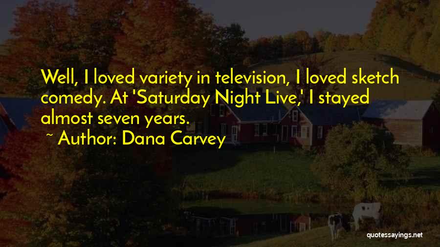 Dana Carvey Quotes: Well, I Loved Variety In Television, I Loved Sketch Comedy. At 'saturday Night Live,' I Stayed Almost Seven Years.