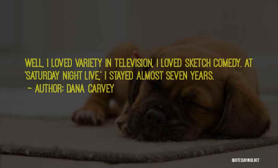 Dana Carvey Quotes: Well, I Loved Variety In Television, I Loved Sketch Comedy. At 'saturday Night Live,' I Stayed Almost Seven Years.