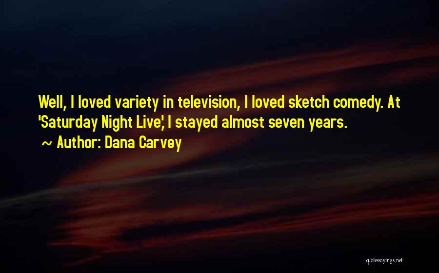 Dana Carvey Quotes: Well, I Loved Variety In Television, I Loved Sketch Comedy. At 'saturday Night Live,' I Stayed Almost Seven Years.