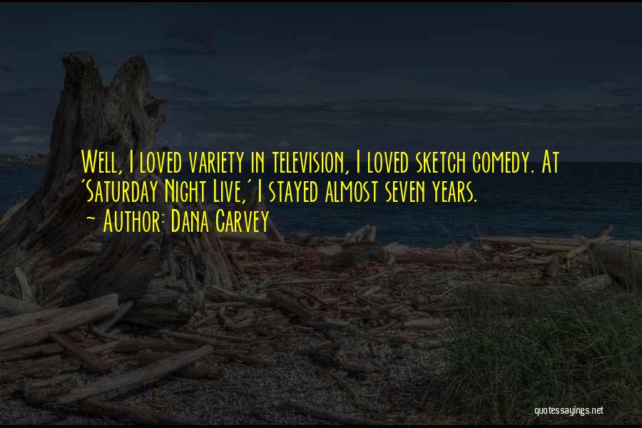 Dana Carvey Quotes: Well, I Loved Variety In Television, I Loved Sketch Comedy. At 'saturday Night Live,' I Stayed Almost Seven Years.