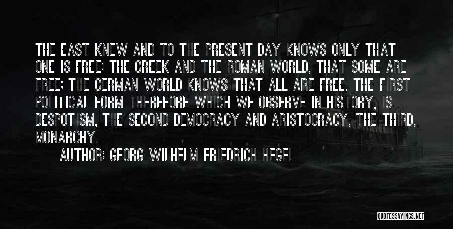 Georg Wilhelm Friedrich Hegel Quotes: The East Knew And To The Present Day Knows Only That One Is Free; The Greek And The Roman World,