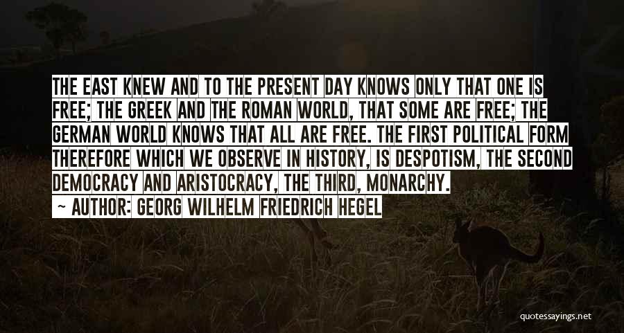 Georg Wilhelm Friedrich Hegel Quotes: The East Knew And To The Present Day Knows Only That One Is Free; The Greek And The Roman World,