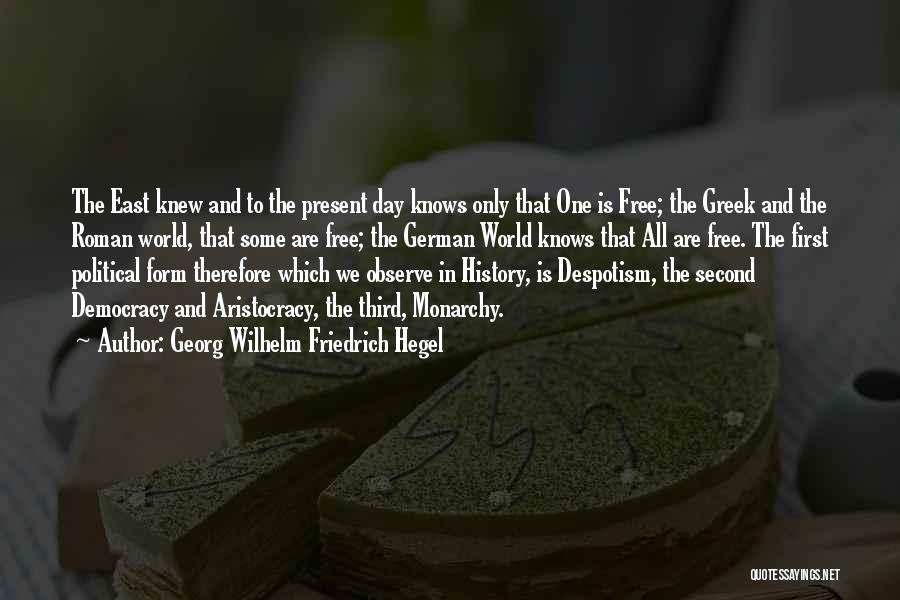 Georg Wilhelm Friedrich Hegel Quotes: The East Knew And To The Present Day Knows Only That One Is Free; The Greek And The Roman World,