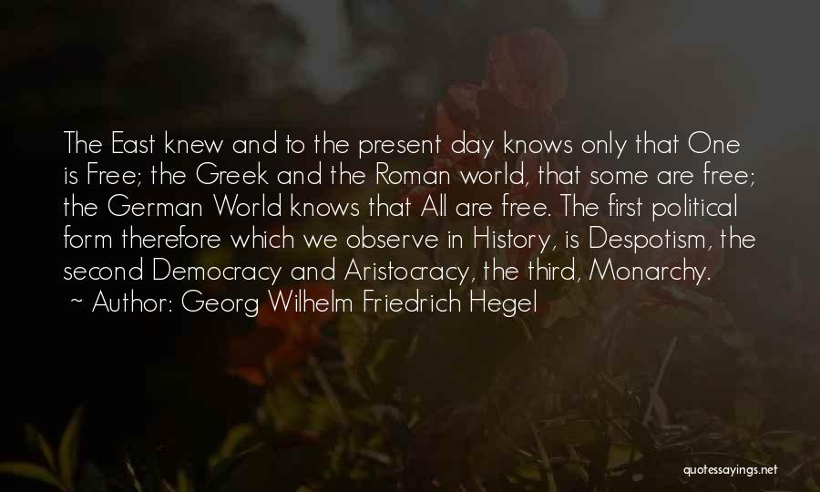 Georg Wilhelm Friedrich Hegel Quotes: The East Knew And To The Present Day Knows Only That One Is Free; The Greek And The Roman World,