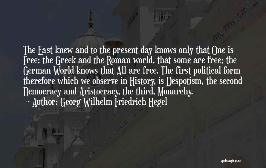 Georg Wilhelm Friedrich Hegel Quotes: The East Knew And To The Present Day Knows Only That One Is Free; The Greek And The Roman World,