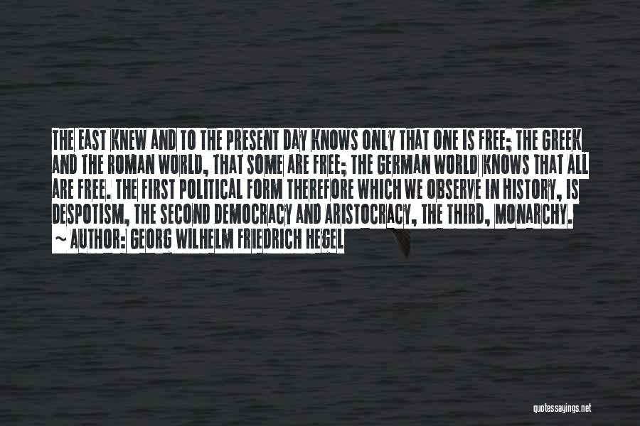 Georg Wilhelm Friedrich Hegel Quotes: The East Knew And To The Present Day Knows Only That One Is Free; The Greek And The Roman World,