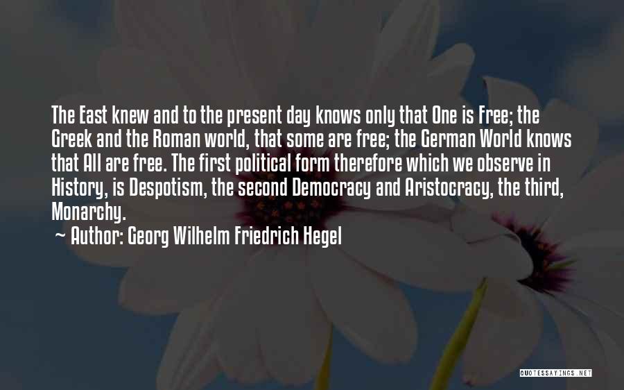 Georg Wilhelm Friedrich Hegel Quotes: The East Knew And To The Present Day Knows Only That One Is Free; The Greek And The Roman World,