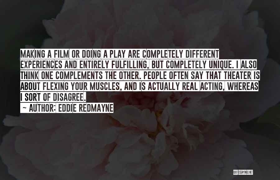 Eddie Redmayne Quotes: Making A Film Or Doing A Play Are Completely Different Experiences And Entirely Fulfilling, But Completely Unique. I Also Think