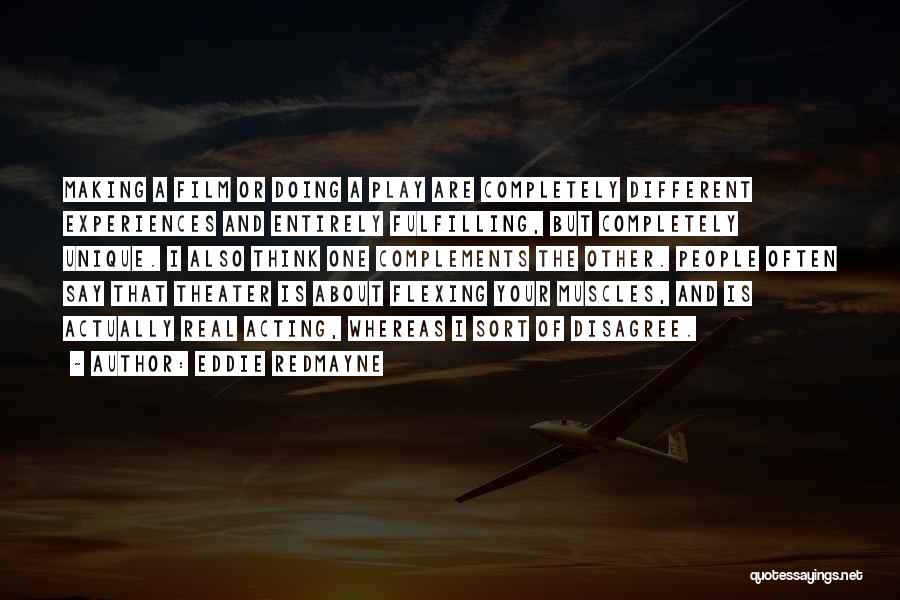 Eddie Redmayne Quotes: Making A Film Or Doing A Play Are Completely Different Experiences And Entirely Fulfilling, But Completely Unique. I Also Think