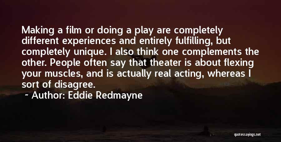 Eddie Redmayne Quotes: Making A Film Or Doing A Play Are Completely Different Experiences And Entirely Fulfilling, But Completely Unique. I Also Think