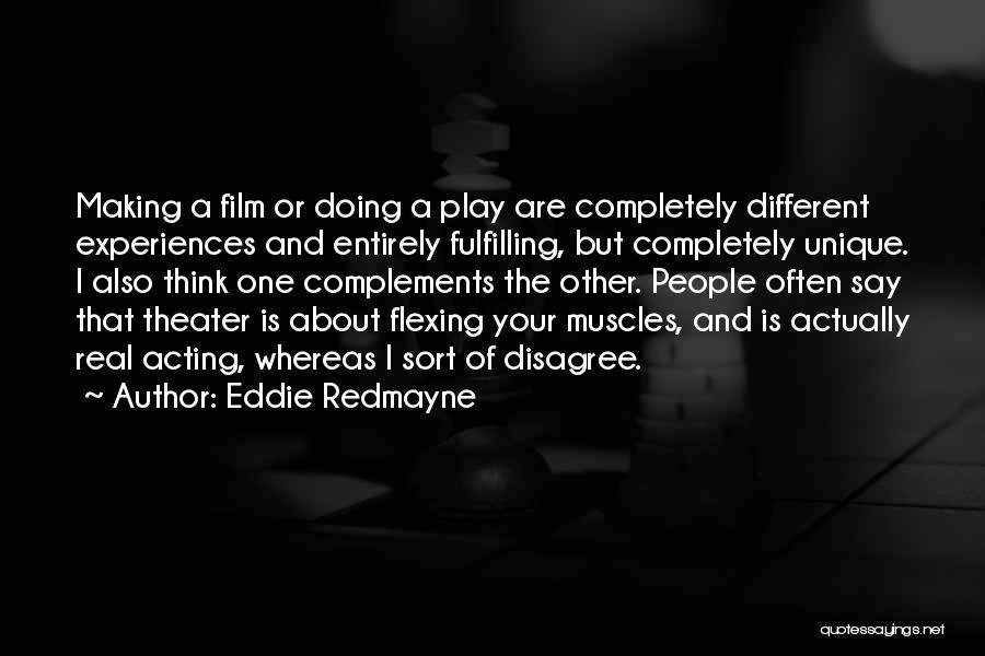 Eddie Redmayne Quotes: Making A Film Or Doing A Play Are Completely Different Experiences And Entirely Fulfilling, But Completely Unique. I Also Think