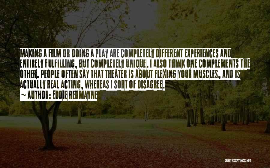 Eddie Redmayne Quotes: Making A Film Or Doing A Play Are Completely Different Experiences And Entirely Fulfilling, But Completely Unique. I Also Think